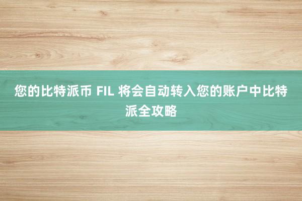 您的比特派币 FIL 将会自动转入您的账户中比特派全攻略