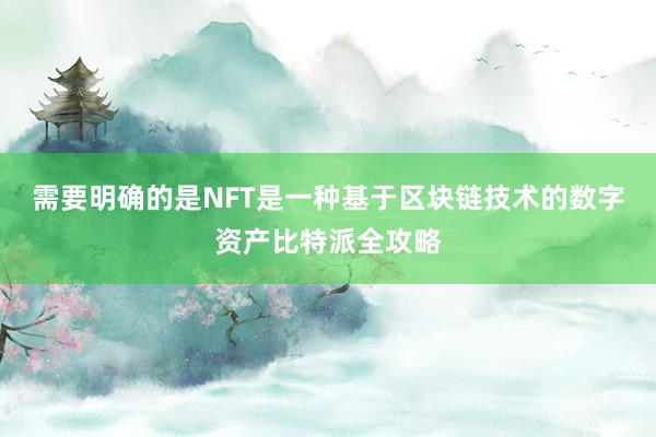 需要明确的是NFT是一种基于区块链技术的数字资产比特派全攻略