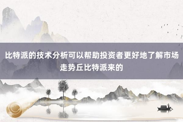 比特派的技术分析可以帮助投资者更好地了解市场走势丘比特派来的