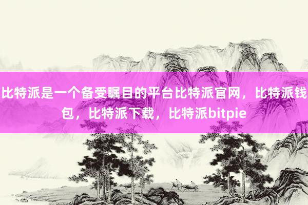 比特派是一个备受瞩目的平台比特派官网，比特派钱包，比特派下载，比特派bitpie