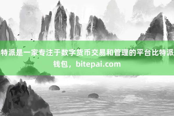 比特派是一家专注于数字货币交易和管理的平台比特派新钱包，bitepai.com