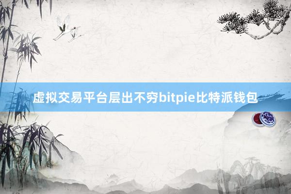 虚拟交易平台层出不穷bitpie比特派钱包