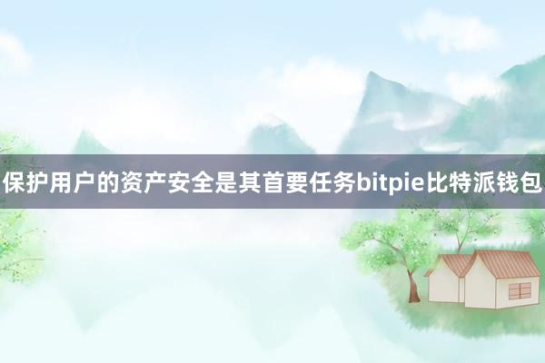 保护用户的资产安全是其首要任务bitpie比特派钱包