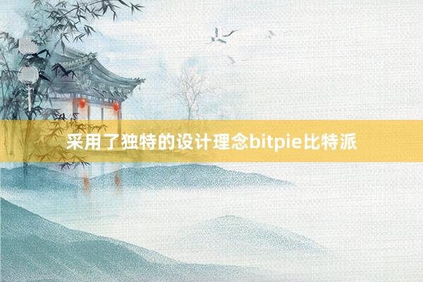 采用了独特的设计理念bitpie比特派