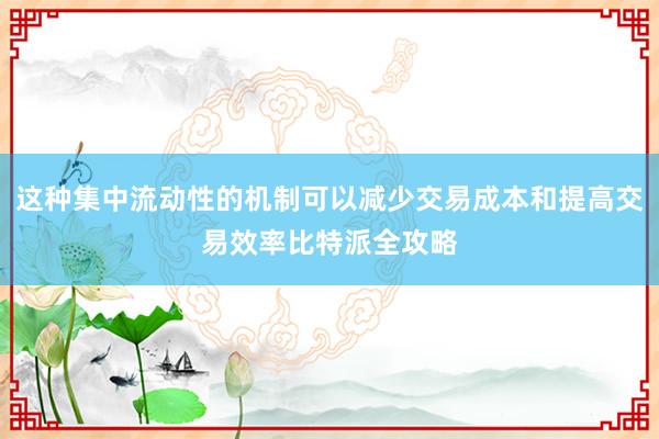 这种集中流动性的机制可以减少交易成本和提高交易效率比特派全攻略