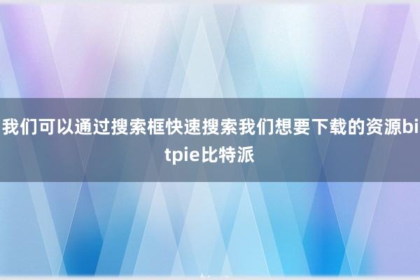 我们可以通过搜索框快速搜索我们想要下载的资源bitpie比特派