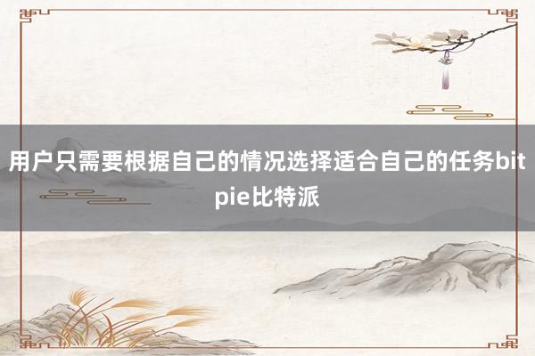 用户只需要根据自己的情况选择适合自己的任务bitpie比特派