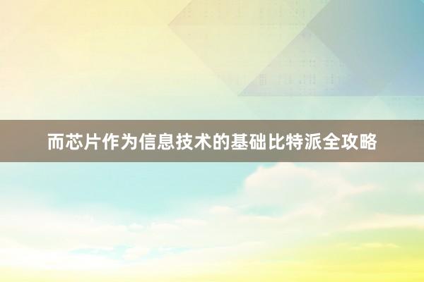 而芯片作为信息技术的基础比特派全攻略