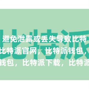 避免泄露或丢失导致比特币资产丢失比特派官网，比特派钱包，比特派下载，比特派bitpie