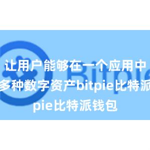 让用户能够在一个应用中管理多种数字资产bitpie比特派钱包