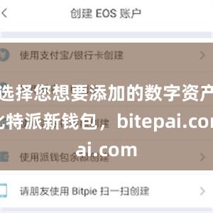 选择您想要添加的数字资产比特派新钱包，bitepai.com