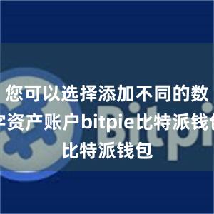 您可以选择添加不同的数字资产账户bitpie比特派钱包