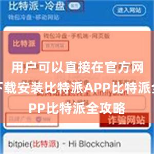 用户可以直接在官方网站上下载安装比特派APP比特派全攻略