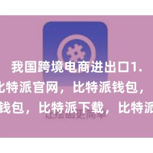 我国跨境电商进出口1.22万亿元比特派官网，比特派钱包，比特派下载，比特派bitpie