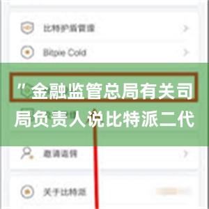 ”金融监管总局有关司局负责人说比特派二代