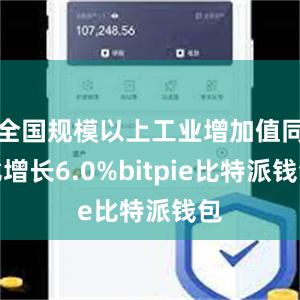 全国规模以上工业增加值同比增长6.0%bitpie比特派钱包