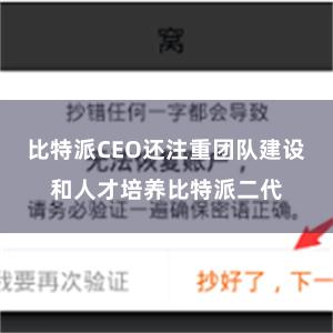 比特派CEO还注重团队建设和人才培养比特派二代