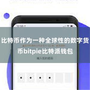 比特币作为一种全球性的数字货币bitpie比特派钱包