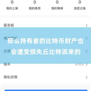 那么持有者的比特币财产也会遭受损失丘比特派来的